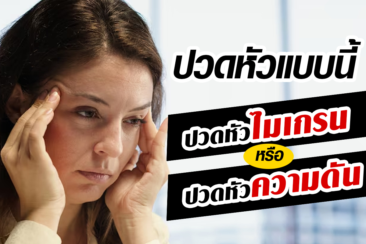 ปวดหัวไมเกรนกับปวดหัวความดันต่างกันอย่างไร